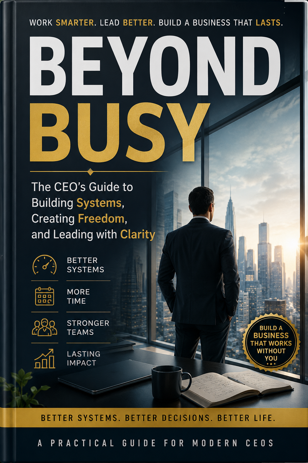 BEYOND BUSY THE 1% CEO OPERATING SYSTEM Work Less. Lead Better. Scale Faster.